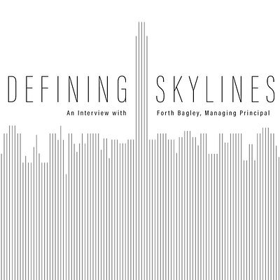 Defining Skylines: An Interview with Forth Bagley, Managing Principal