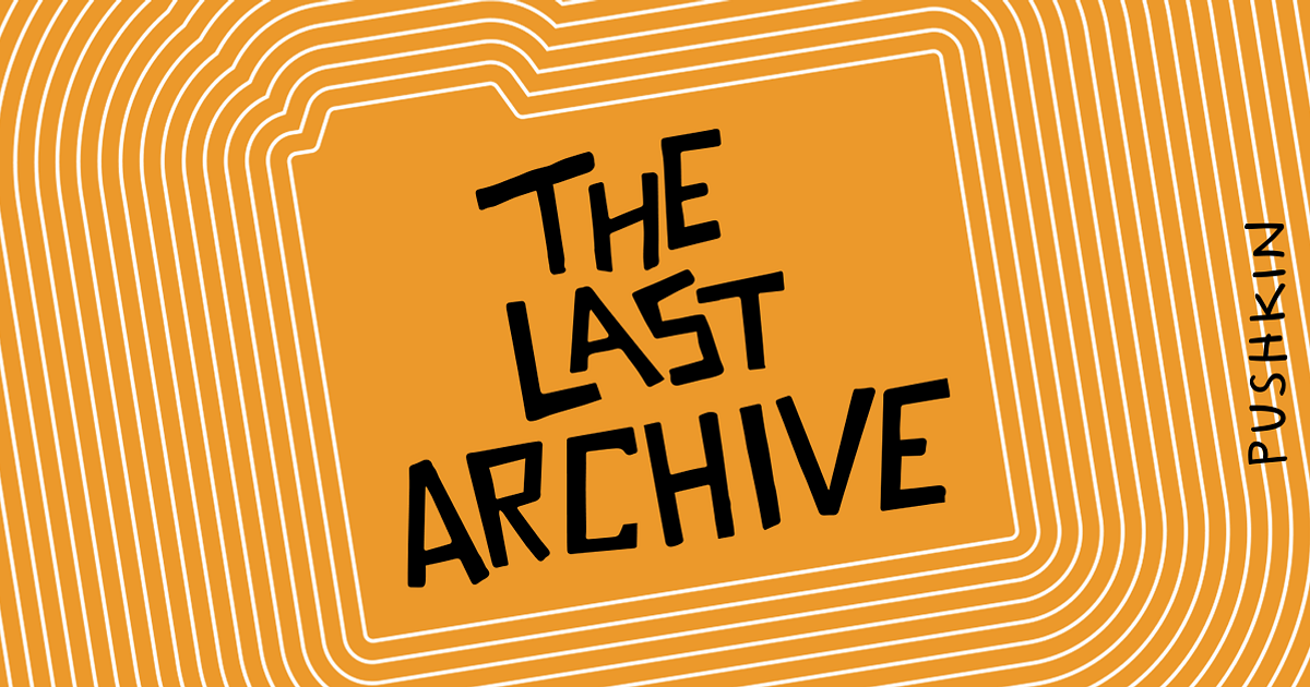 The Last Archive  Pushkin Industries